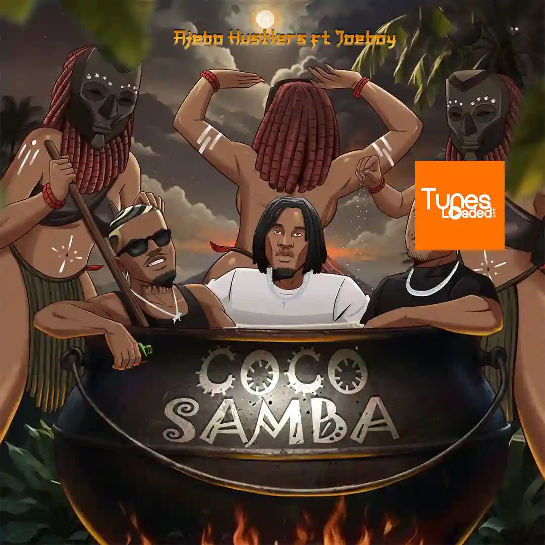 Ajebo Hustlers – Coco Samba Ft. Joeboy